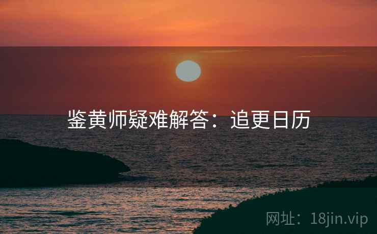 鉴黄师疑难解答：追更日历